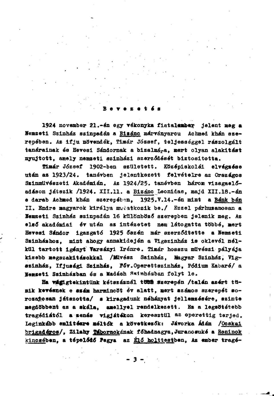 Tímár József 1902-ben született. Középiskolái elvégzése után az 1923/24. tanévben jelentkezett felvételre az Országos Színművészeti Akadémián. Az 1924/25. tanévben három vizsgaelőadáson játszik /1924.