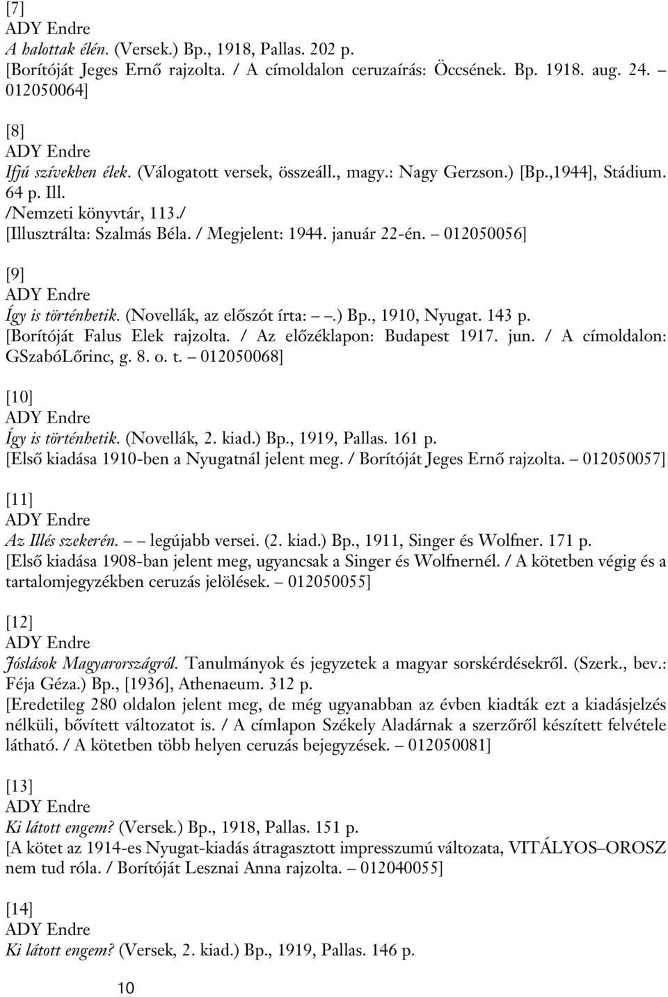 012050056] [9] ADY Endre Így is történhetik. (Novellák, az elôszót írta:.) Bp., 1910, Nyugat. 143 p. [Borítóját Falus Elek rajzolta. / Az elôzéklapon: Budapest 1917. jun.