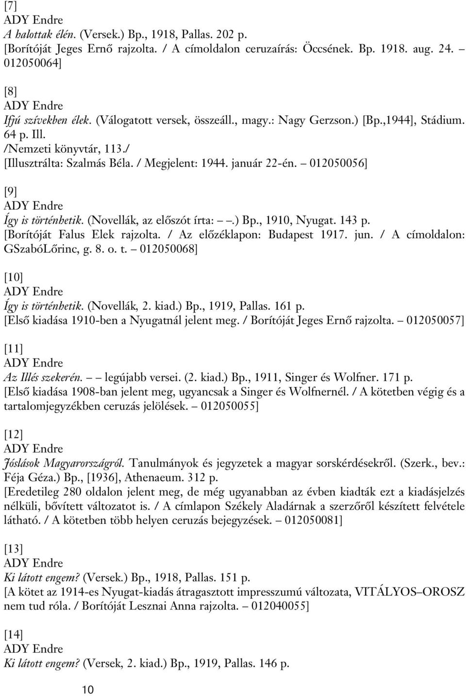 012050056] [9] ADY Endre Így is történhetik. (Novellák, az elôszót írta:.) Bp., 1910, Nyugat. 143 p. [Borítóját Falus Elek rajzolta. / Az elôzéklapon: Budapest 1917. jun.