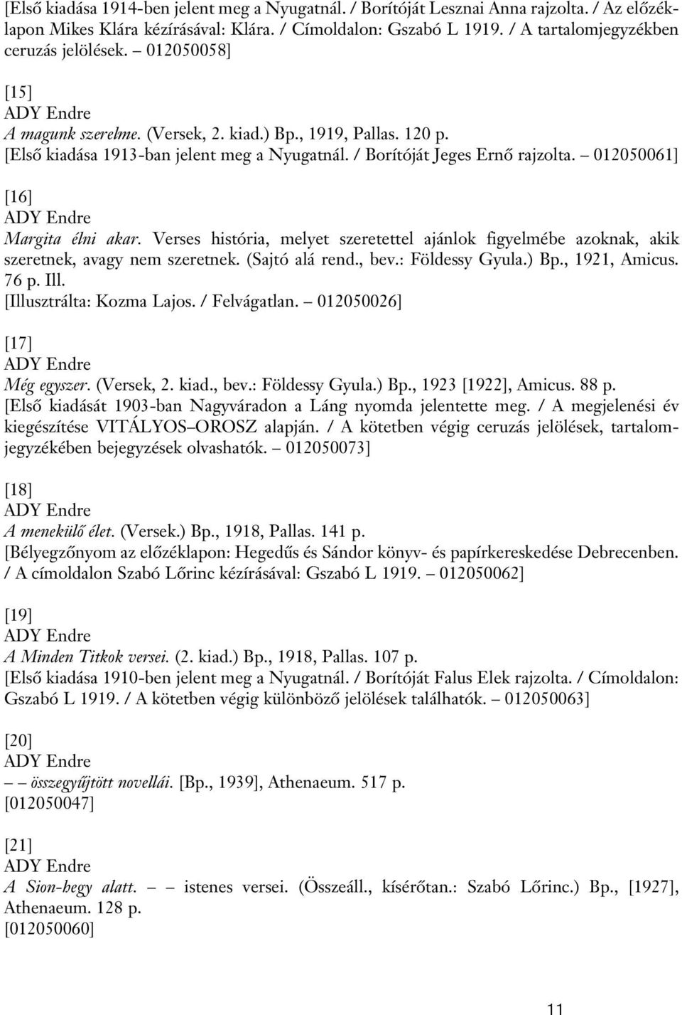 / Borítóját Jeges Ernô rajzolta. 012050061] [16] ADY Endre Margita élni akar. Verses história, melyet szeretettel ajánlok figyelmébe azoknak, akik szeretnek, avagy nem szeretnek. (Sajtó alá rend.