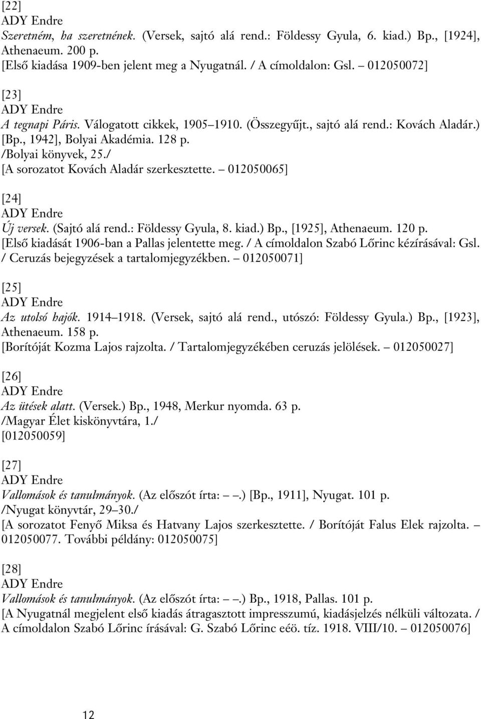 / [A sorozatot Kovách Aladár szerkesztette. 012050065] [24] ADY Endre Új versek. (Sajtó alá rend.: Földessy Gyula, 8. kiad.) Bp., [1925], Athenaeum. 120 p.