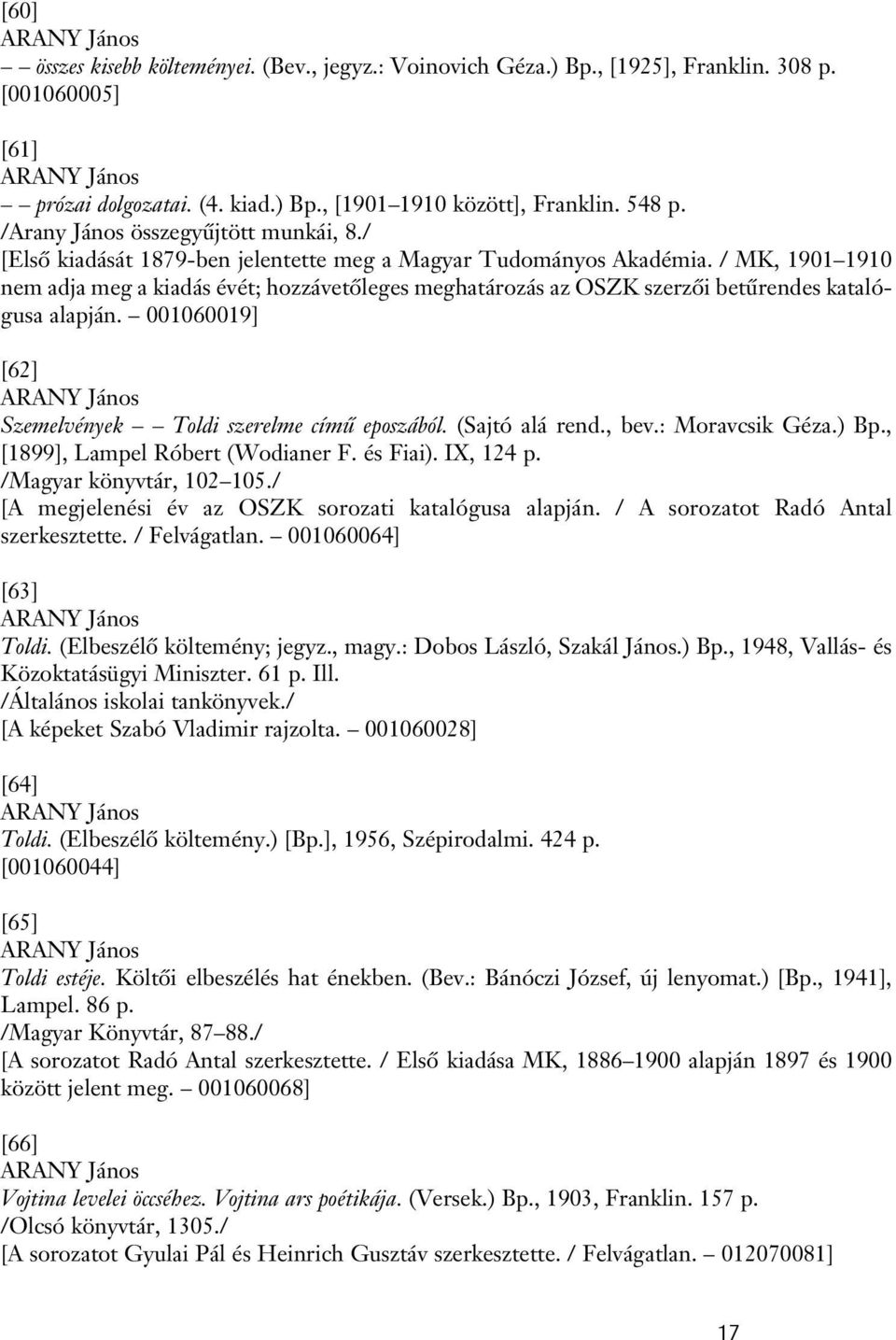 / MK, 1901 1910 nem adja meg a kiadás évét; hozzávetôleges meghatározás az OSZK szerzôi betûrendes katalógusa alapján. 001060019] [62] ARANY János Szemelvények Toldi szerelme címû eposzából.