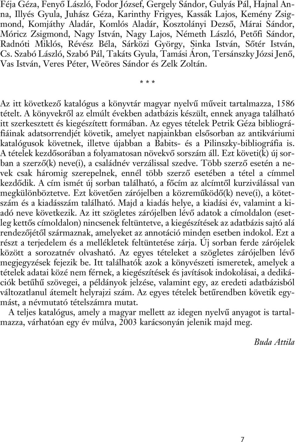 Szabó László, Szabó Pál, Takáts Gyula, Tamási Áron, Tersánszky Józsi Jenô, Vas István, Veres Péter, Weöres Sándor és Zelk Zoltán.