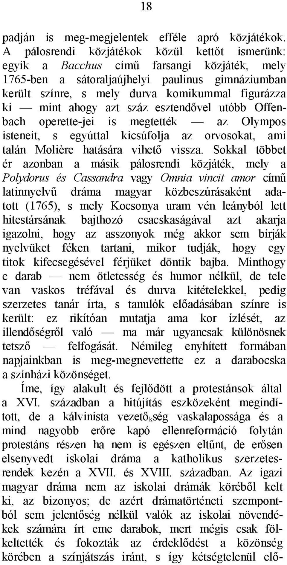 ahogy azt száz esztendővel utóbb Offenbach operette-jei is megtették az Olympos isteneit, s egyúttal kicsúfolja az orvosokat, ami talán Molière hatására vihető vissza.