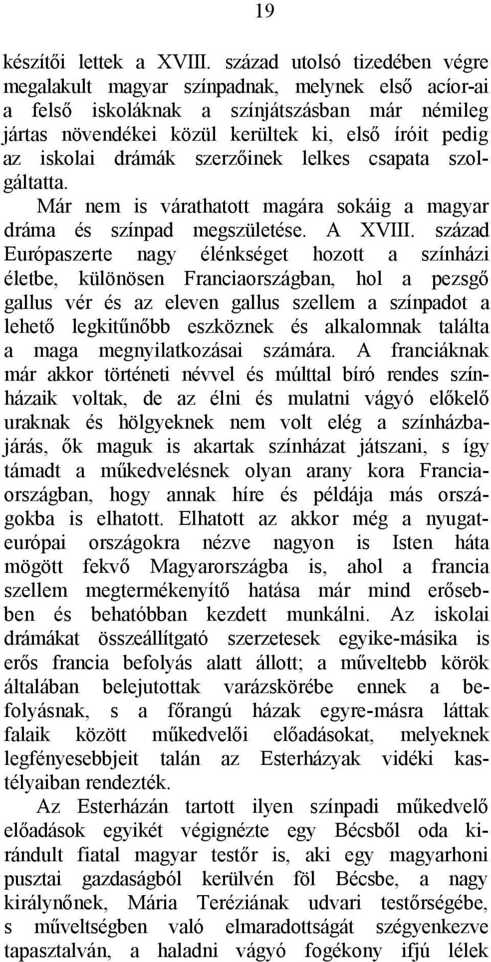 drámák szerzőinek lelkes csapata szolgáltatta. Már nem is várathatott magára sokáig a magyar dráma és színpad megszületése. A XVIII.