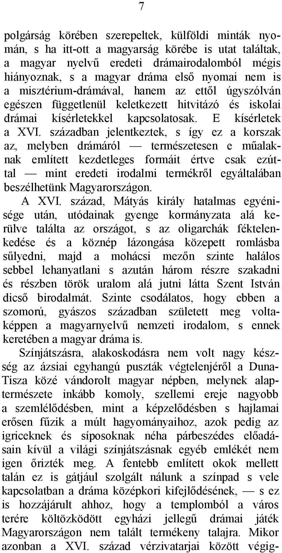 században jelentkeztek, s így ez a korszak az, melyben drámáról természetesen e műalaknak említett kezdetleges formáit értve csak ezúttal mint eredeti irodalmi termékről egyáltalában beszélhetünk