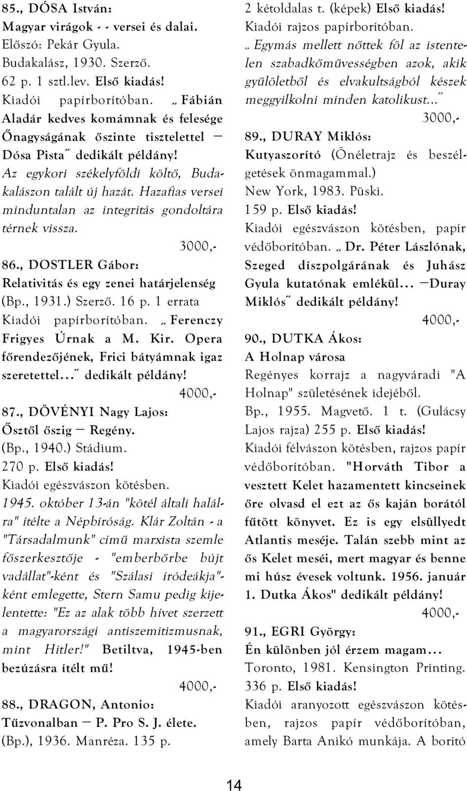 Hazafias versei minduntalan az integritás gondoltára térnek vissza. 86., DOSTLER Gábor: Relativitás és egy zenei határjelenség (Bp., 1931.) Szerző. 16 p. 1 errata Ferenczy Frigyes Úrnak a M. Kir.