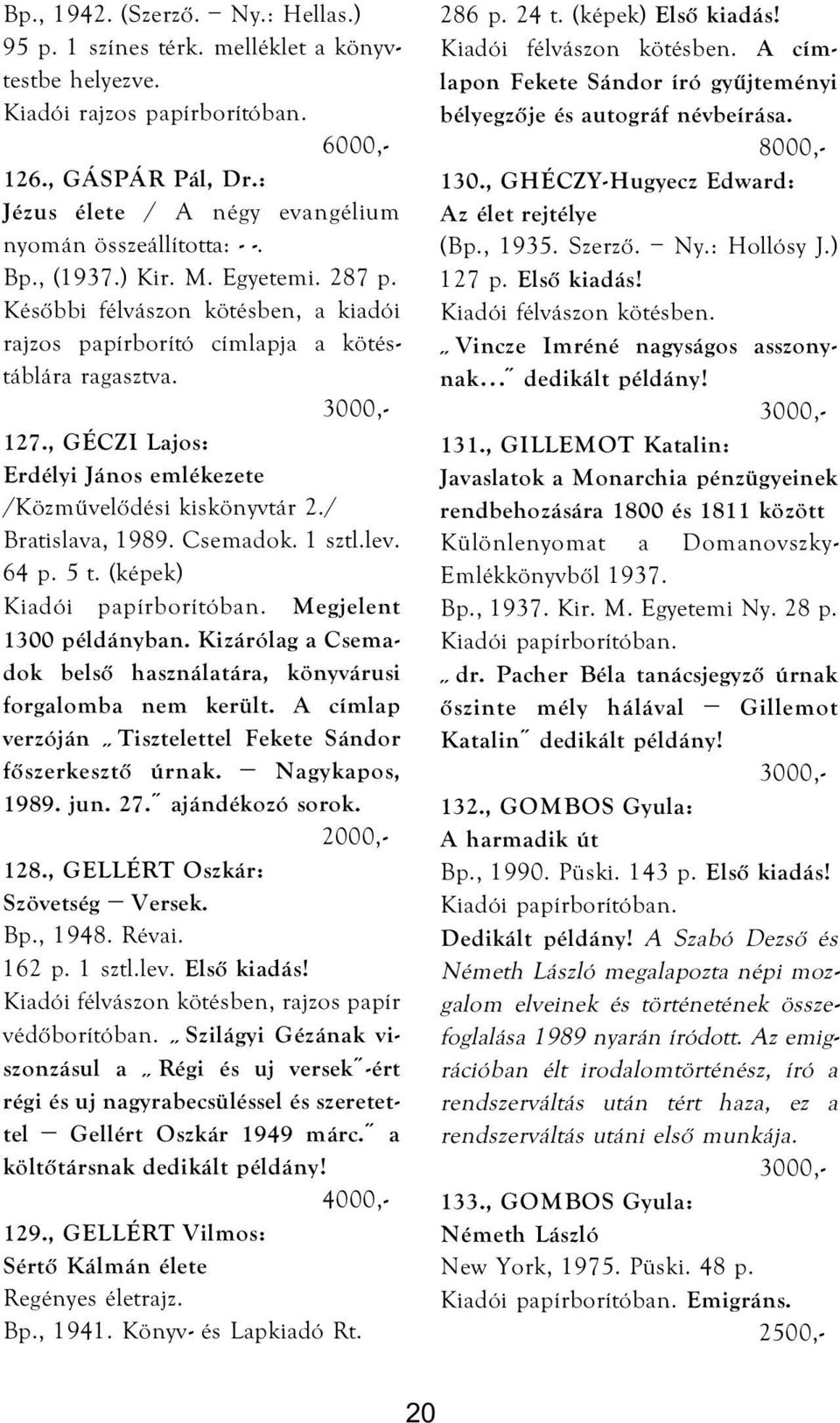 , GÉCZI Lajos: Erdélyi János emlékezete /Közművelődési kiskönyvtár 2./ Bratislava, 1989. Csemadok. 1 sztl.lev. 64 p. 5 t. (képek) Megjelent 1300 példányban.