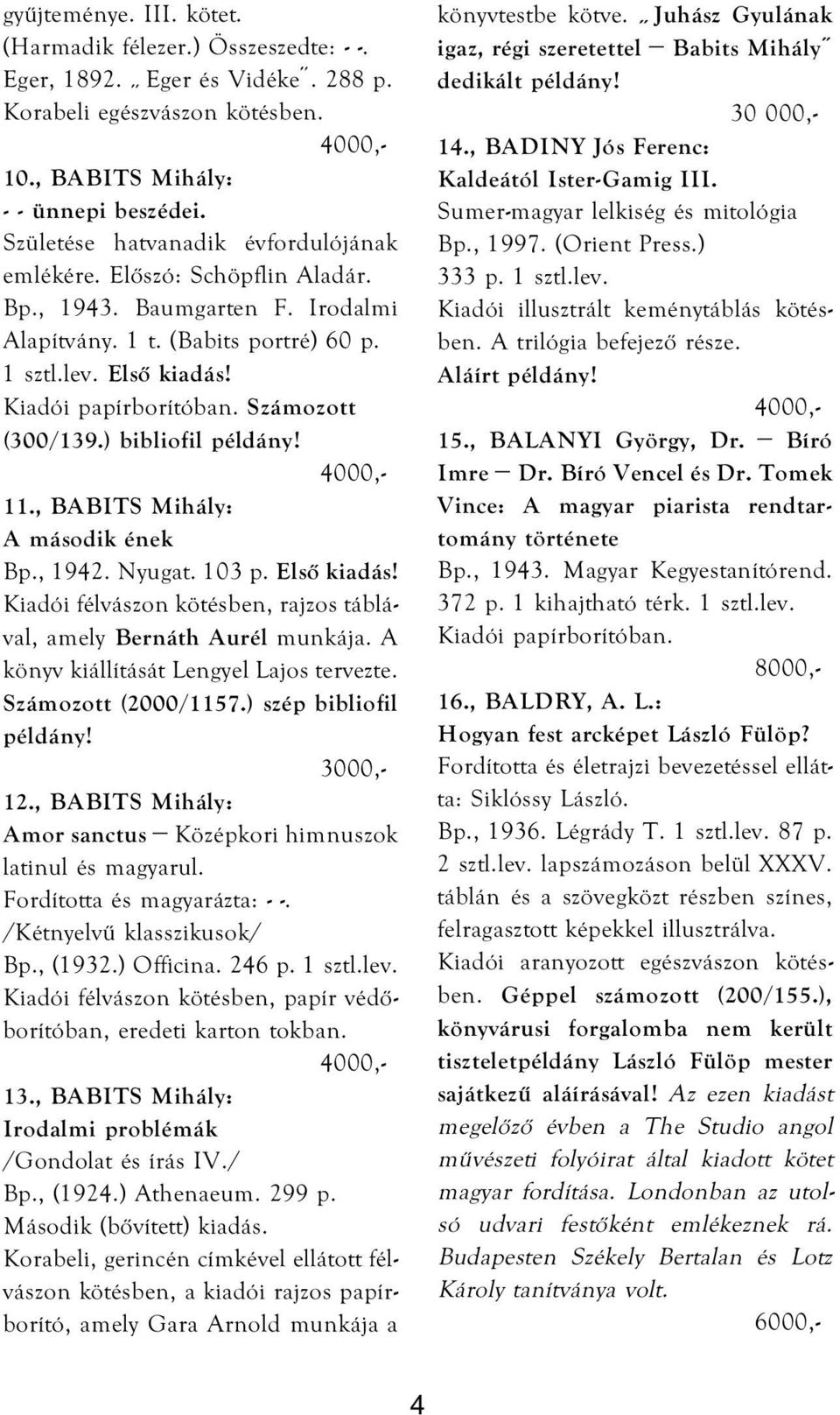 ) bibliofil példány! 11., BABITS Mihály: A második ének Bp., 1942. Nyugat. 103 p. Első kiadás! Kiadói félvászon kötésben, rajzos táblával, amely Bernáth Aurél munkája.