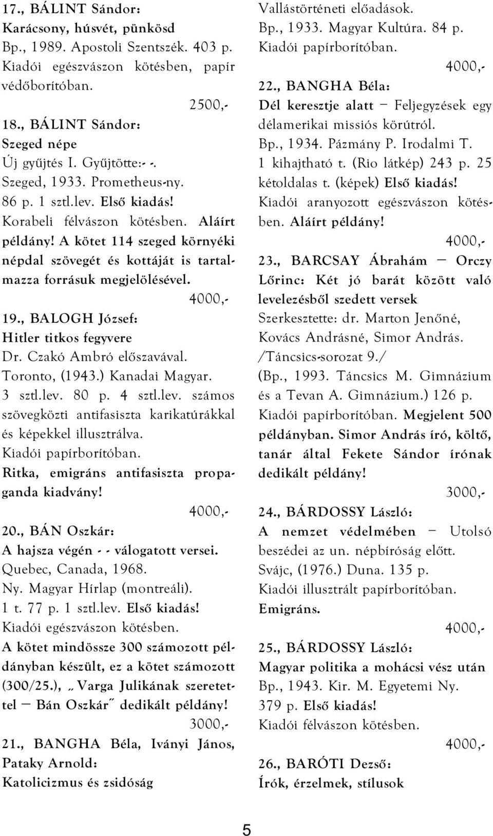 19., BALOGH József: Hitler titkos fegyvere Dr. Czakó Ambró előszavával. Toronto, (1943.) Kanadai Magyar. 3 sztl.lev. 80 p. 4 sztl.lev. számos szövegközti antifasiszta karikatúrákkal és képekkel illusztrálva.