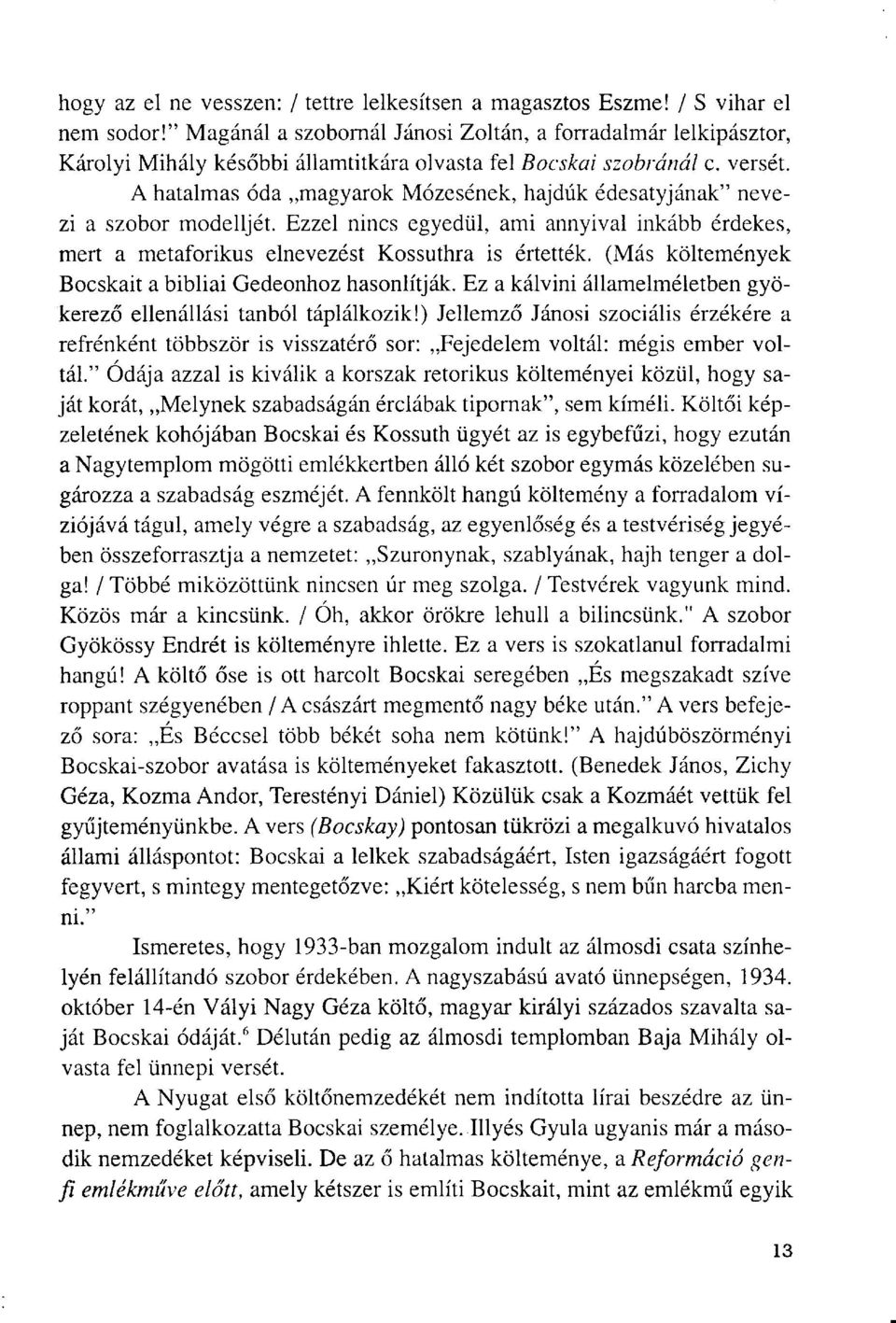 A hatalmas óda magyarok Mózesének, hajdúk édesatyjának" nevezi a szobor modelljét. Ezzel nincs egyedül, ami annyival inkább érdekes, mert a metaforikus elnevezést Kossuthra is értették.