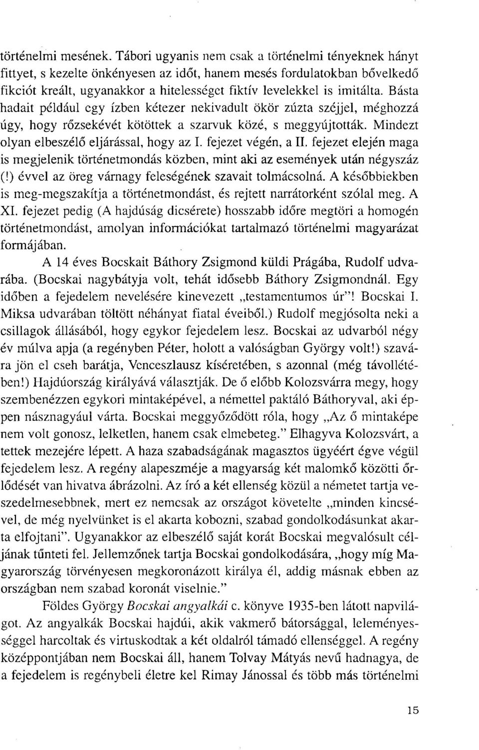 Básta hadait például egy ízben kétezer nekivadult ökör zúzta széjjel, méghozzá úgy, hogy rőzsekévét kötöttek a szarvuk közé, s meggyújtották. Mindezt olyan elbeszélő eljárással, hogy az I.