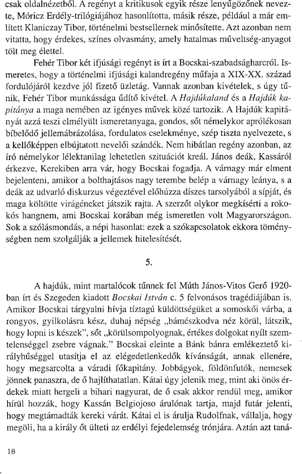 Azt azonban nem vitatta, hogy érdekes, színes olvasmány, amely hatalmas műveltség-anyagot tölt meg élettel. Fehér Tibor két ifjúsági regényt is írt a Bocskai-szabadságharcról.