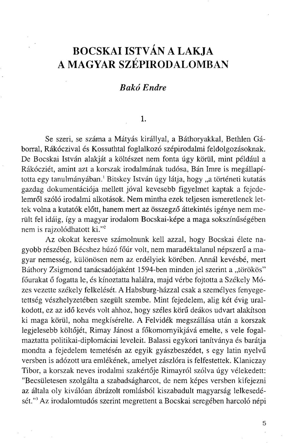 De Bocskai István alakját a költészet nem fonta úgy körül, mint például a Rákócziét, amint azt a korszak irodalmának tudósa, Bán Imre is megállapította egy tanulmányában.