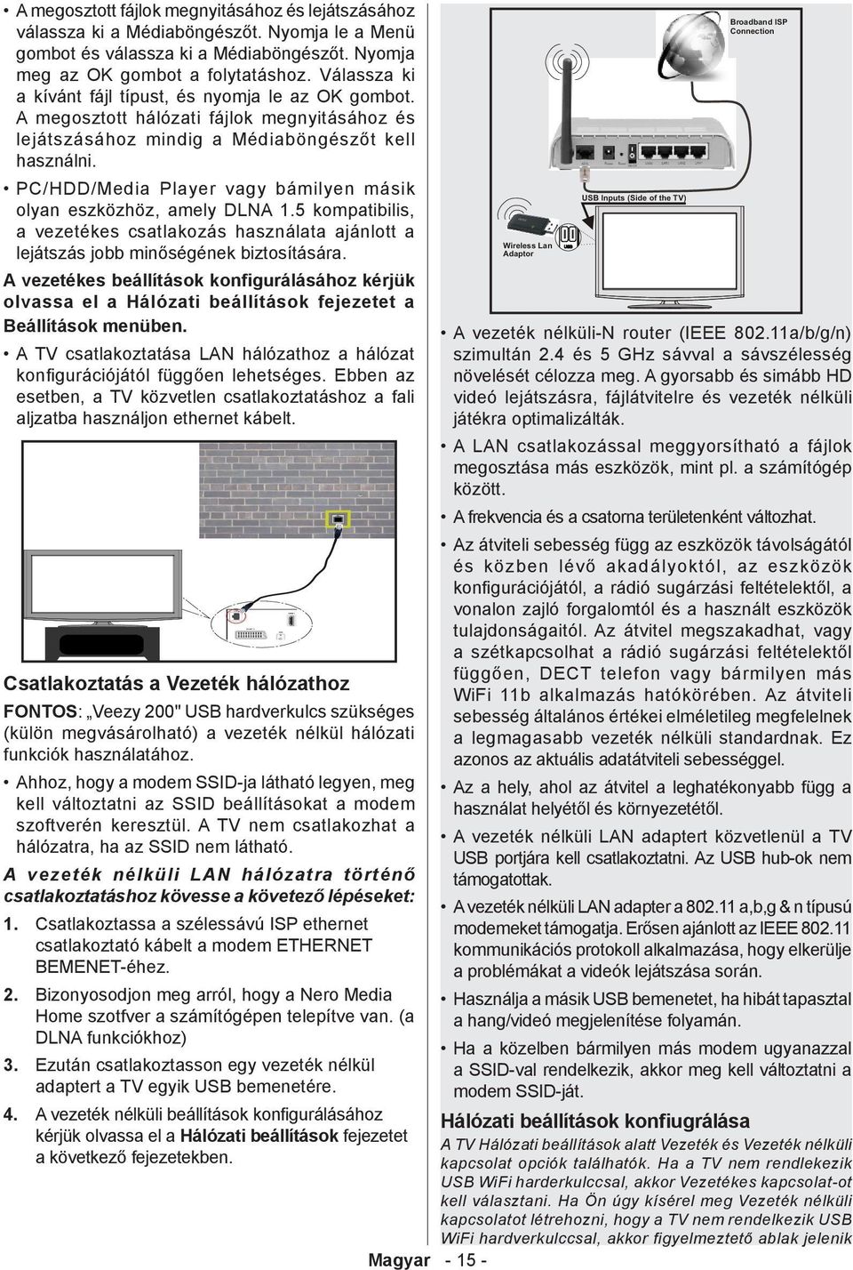 PC/HDD/Media Player vagy bámilyen másik olyan eszközhöz, amely DLNA 1.5 kompatibilis, a vezetékes csatlakozás használata ajánlott a lejátszás jobb minőségének biztosítására.