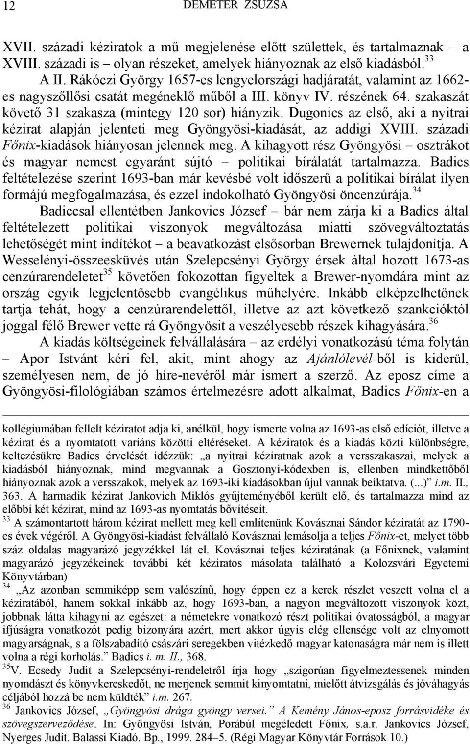 Dugonics az első, aki a nyitrai kézirat alapján jelenteti meg Gyöngyösi-kiadását, az addigi XVIII. századi Főnix-kiadások hiányosan jelennek meg.