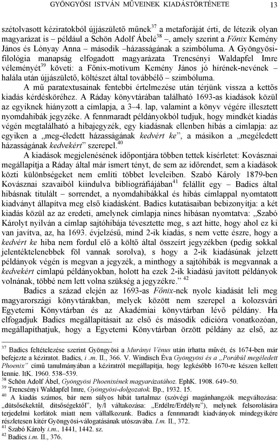 A Gyöngyösifilológia manapság elfogadott magyarázata Trencsényi Waldapfel Imre véleményét 39 követi: a Főnix-motívum Kemény János jó hírének-nevének halála után újjászülető, költészet által továbbélő