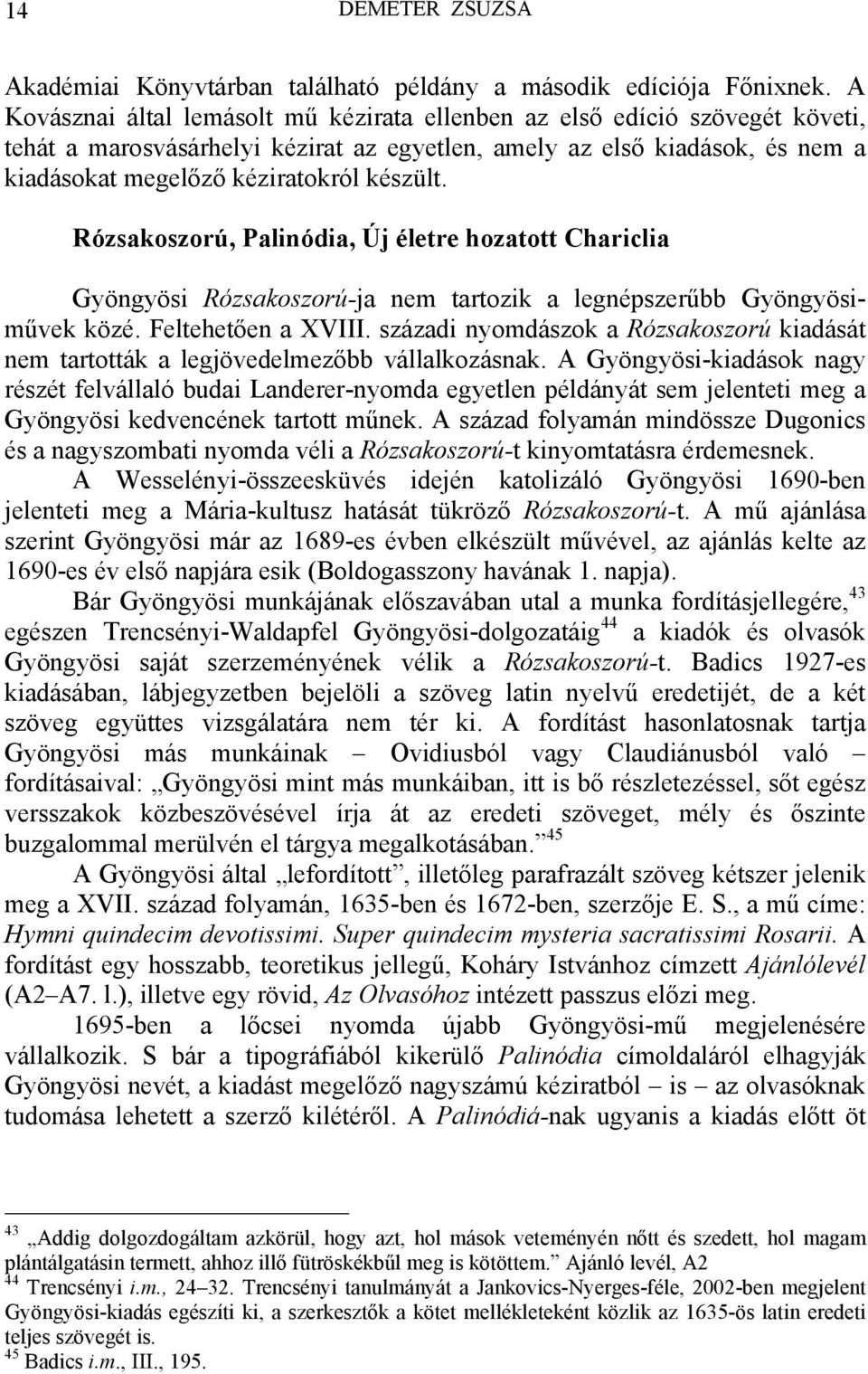 Rózsakoszorú, Palinódia, Új életre hozatott Chariclia Gyöngyösi Rózsakoszorú-ja nem tartozik a legnépszerűbb Gyöngyösiművek közé. Feltehetően a XVIII.