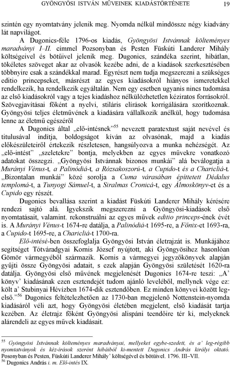 Dugonics, szándéka szerint, hibátlan, tökéletes szöveget akar az olvasók kezébe adni, de a kiadások szerkesztésében többnyire csak a szándékkal marad.