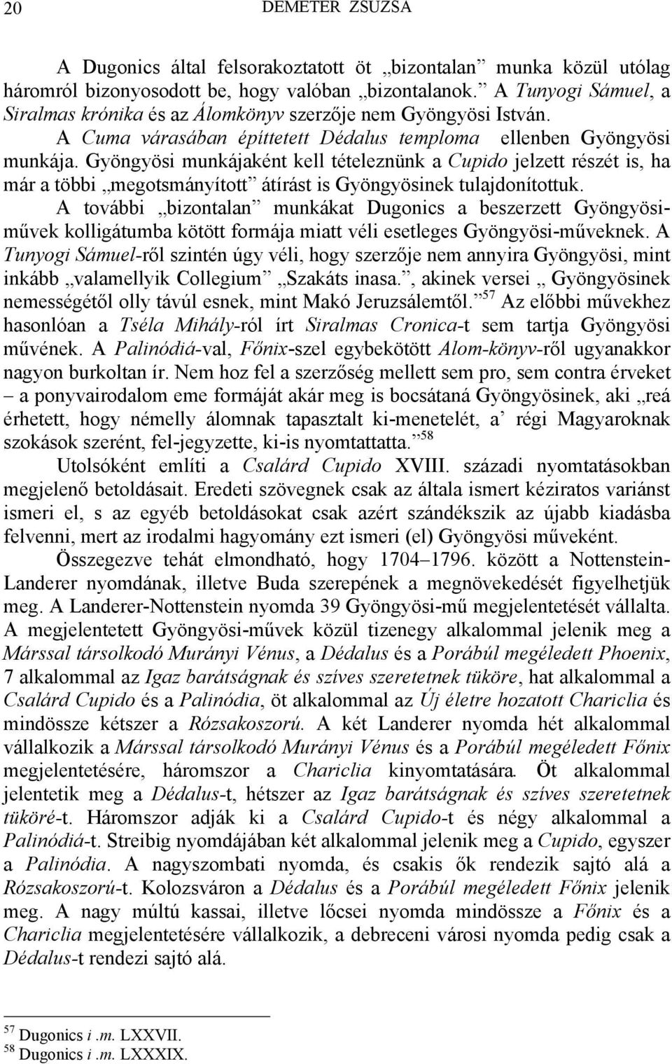 Gyöngyösi munkájaként kell tételeznünk a Cupido jelzett részét is, ha már a többi megotsmányított átírást is Gyöngyösinek tulajdonítottuk.