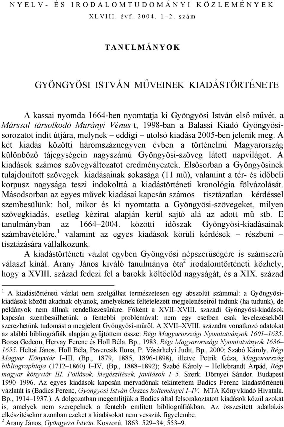 Gyöngyösisorozatot indít útjára, melynek eddigi utolsó kiadása 2005-ben jelenik meg.