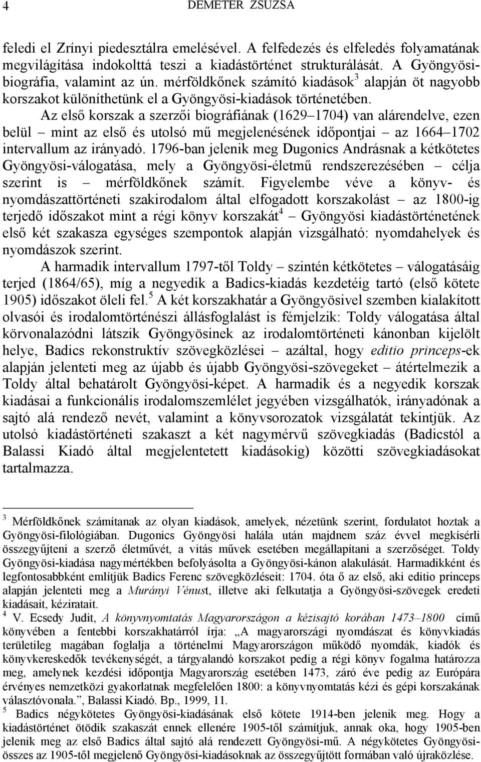 Az első korszak a szerzői biográfiának (1629 1704) van alárendelve, ezen belül mint az első és utolsó mű megjelenésének időpontjai az 1664 1702 intervallum az irányadó.