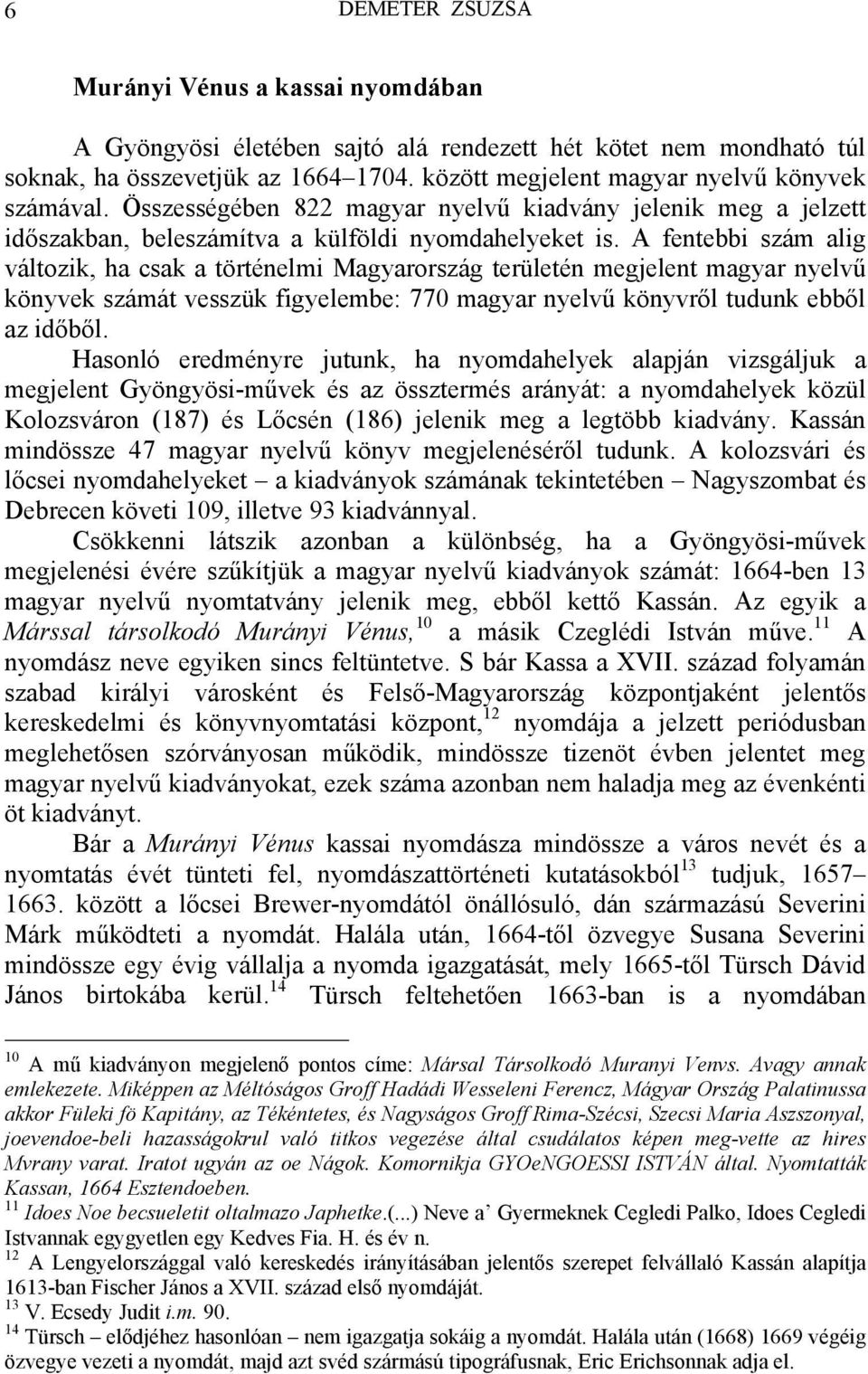 A fentebbi szám alig változik, ha csak a történelmi Magyarország területén megjelent magyar nyelvű könyvek számát vesszük figyelembe: 770 magyar nyelvű könyvről tudunk ebből az időből.