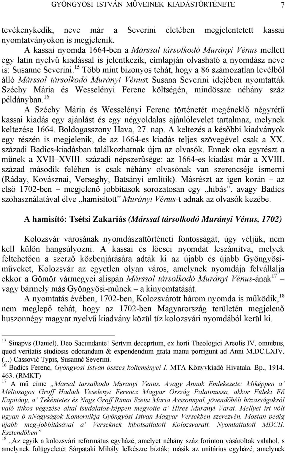 15 Több mint bizonyos tehát, hogy a 86 számozatlan levélből álló Márssal társolkodó Murányi Vénust Susana Severini idejében nyomtatták Széchy Mária és Wesselényi Ferenc költségén, mindössze néhány