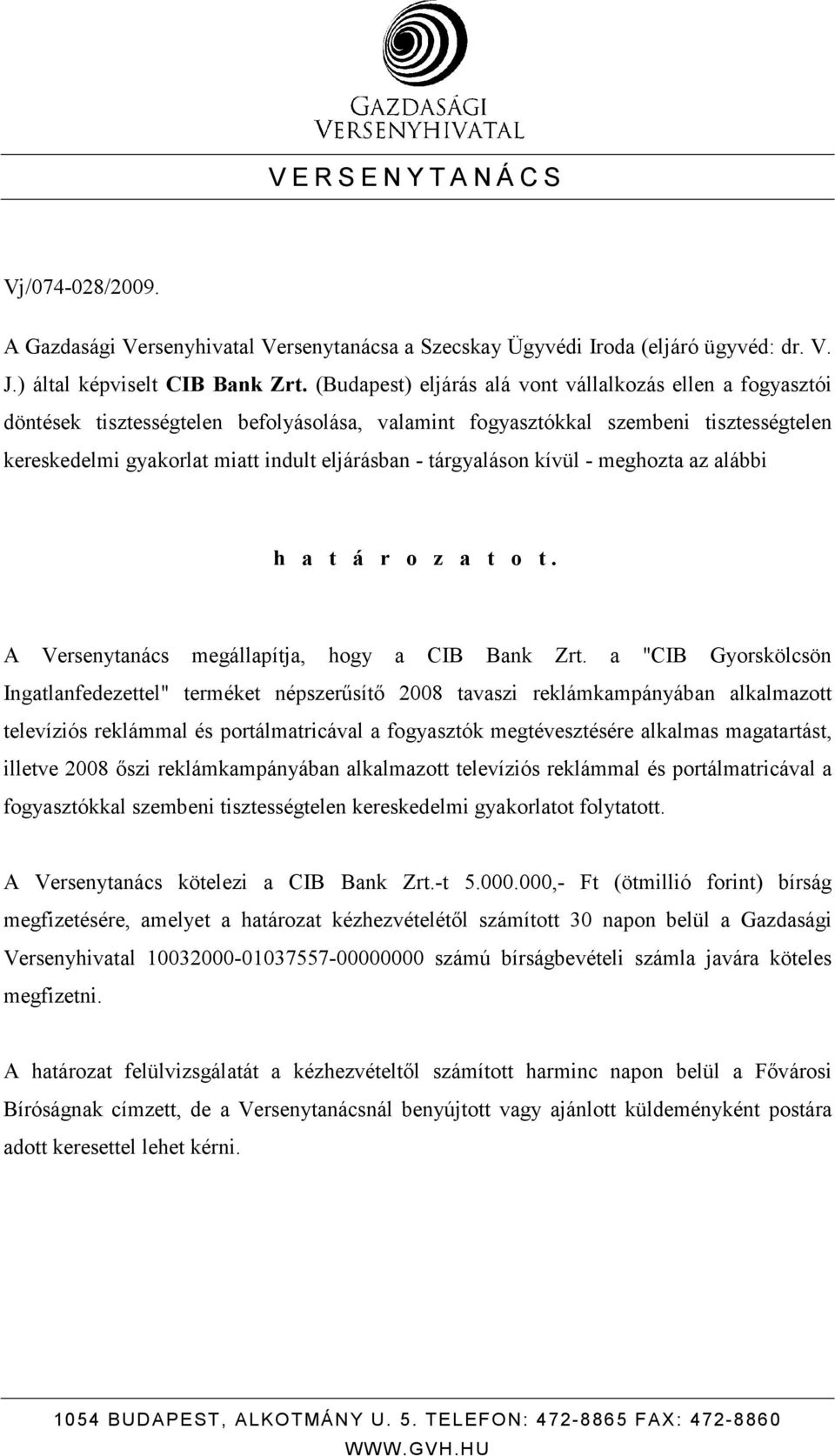 tárgyaláson kívül - meghozta az alábbi h a t á r o z a t o t. A Versenytanács megállapítja, hogy a CIB Bank Zrt.