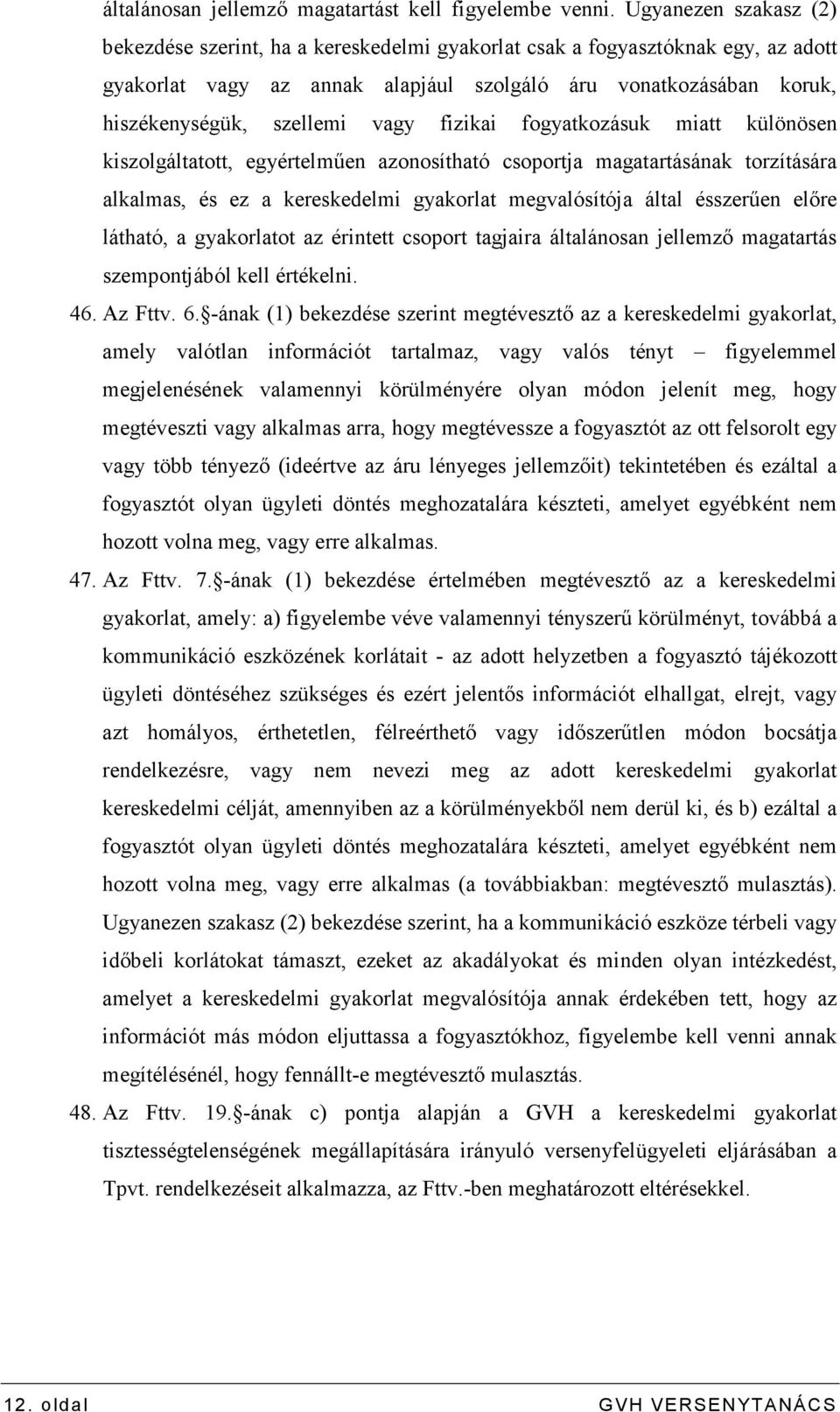 vagy fizikai fogyatkozásuk miatt különösen kiszolgáltatott, egyértelmően azonosítható csoportja magatartásának torzítására alkalmas, és ez a kereskedelmi gyakorlat megvalósítója által ésszerően elıre