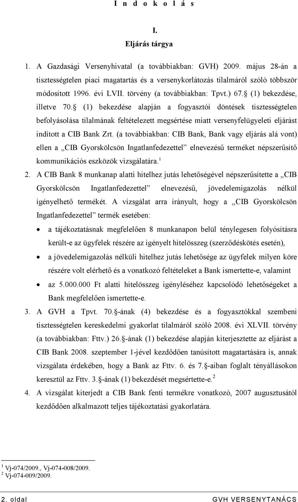 (1) bekezdése alapján a fogyasztói döntések tisztességtelen befolyásolása tilalmának feltételezett megsértése miatt versenyfelügyeleti eljárást indított a CIB Bank Zrt.