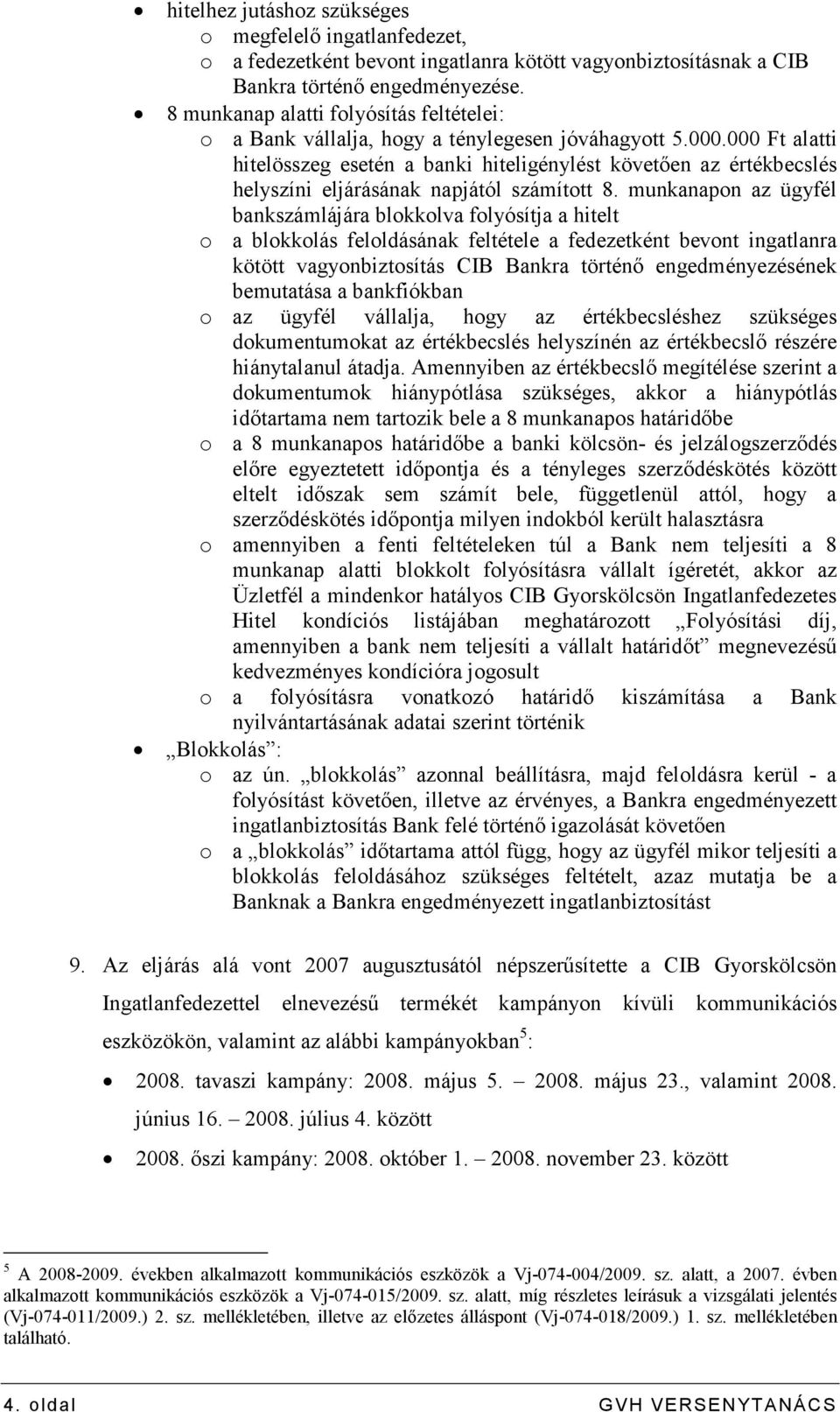 000 Ft alatti hitelösszeg esetén a banki hiteligénylést követıen az értékbecslés helyszíni eljárásának napjától számított 8.