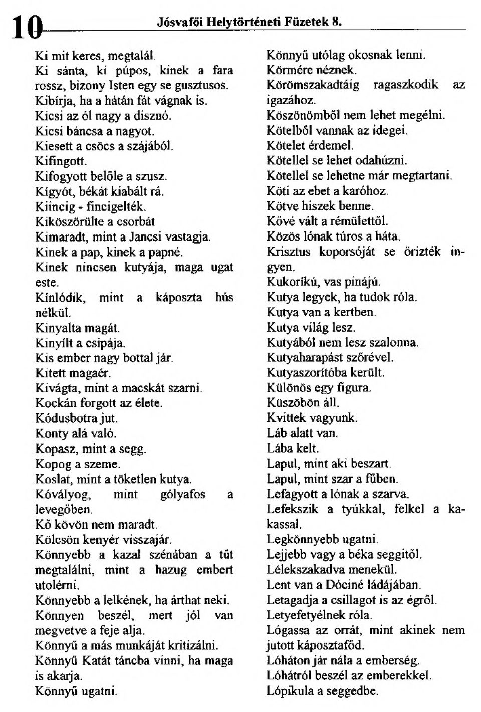 Kinek a pap, kinek a papné. Kinek nincsen kutyája, maga ugat este. Kínlódik, mint a káposzta hús nélkül Kinyalta magát. Kinyílt a csipája, Kis ember nagy bottal jár. Kitett magaér.