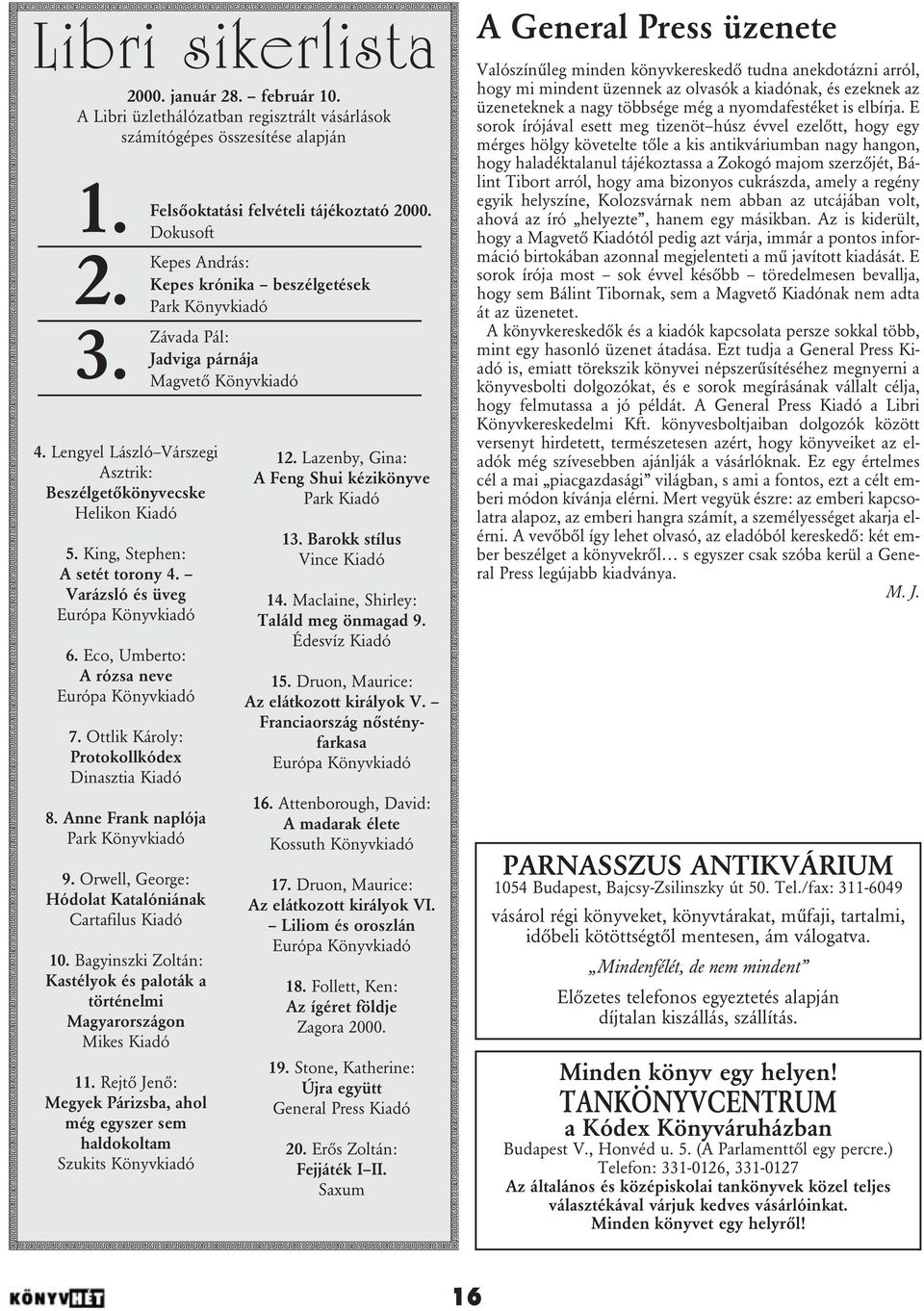 Ottlik Károly: Protokollkódex Dinasztia Kiadó 8. Anne Frank naplója Park Könyvkiadó 9. Orwell, George: Hódolat Katalóniának Cartafilus Kiadó 10.