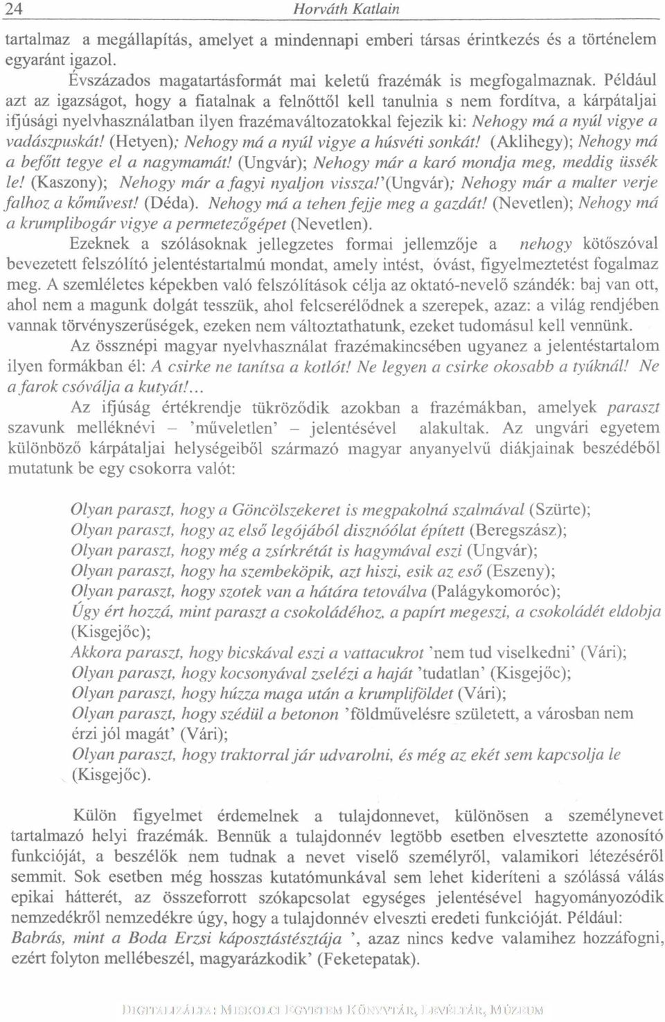 vadászpuskát! (Hetyen); Nehogy má a nyúl vigye a húsvéti sonkát! (Akiihegy); Nehogy má a befőtt tegye el a nagymamát! (Ungvár); Nehogy már a karó mondja meg, meddig üssék le!