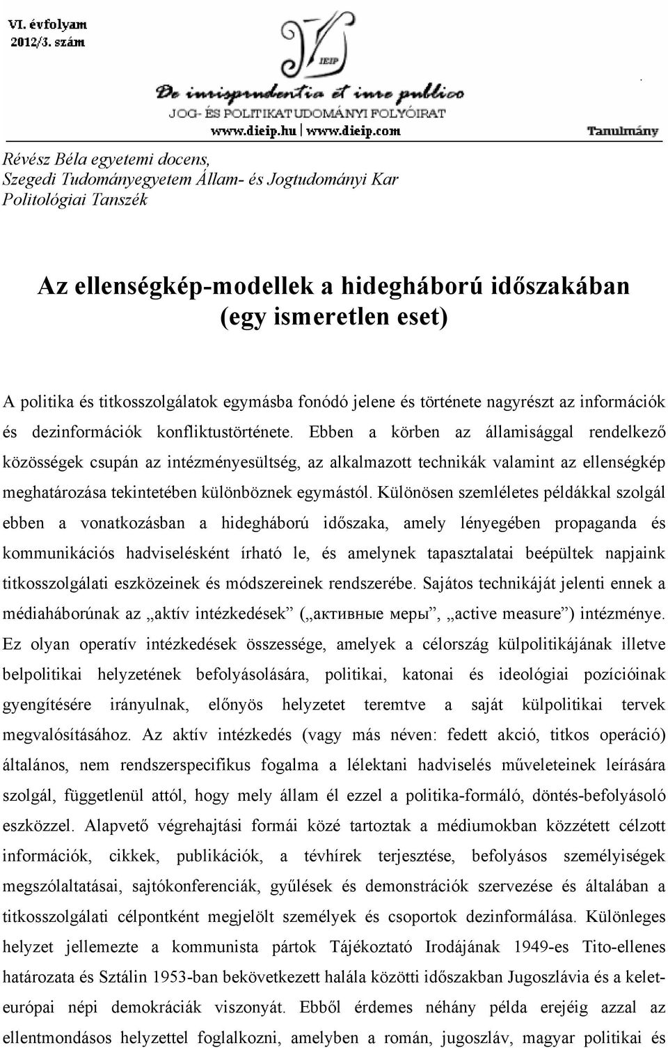 Ebben a körben az államisággal rendelkező közösségek csupán az intézményesültség, az alkalmazott technikák valamint az ellenségkép meghatározása tekintetében különböznek egymástól.