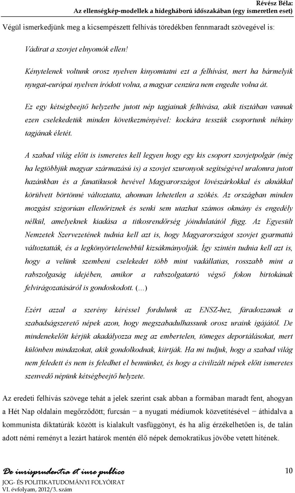 Ez egy kétségbeejtő helyzetbe jutott nép tagjainak felhívása, akik tisztában vannak ezen cselekedetük minden következményével: kockára tesszük csoportunk néhány tagjának életét.