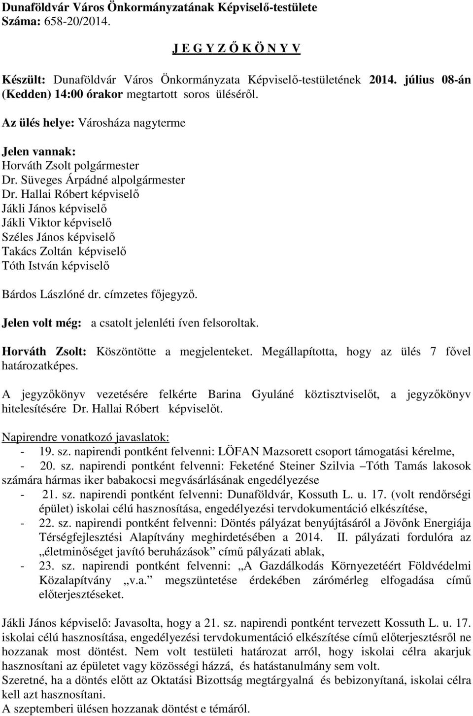 Hallai Róbert képviselő Jákli János képviselő Jákli Viktor képviselő Széles János képviselő Takács Zoltán képviselő Tóth István képviselő Bárdos Lászlóné dr. címzetes főjegyző.