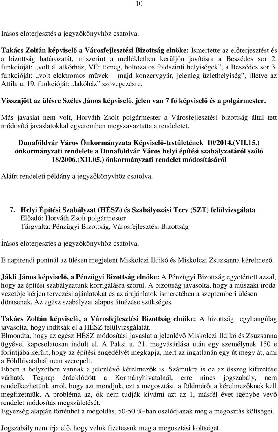 funkcióját: volt állatkórház, VÉ: tömeg, boltozatos földszinti helyiségek, a Beszédes sor 3. funkcióját: volt elektromos művek majd konzervgyár, jelenleg üzlethelyiség, illetve az Attila u. 19.