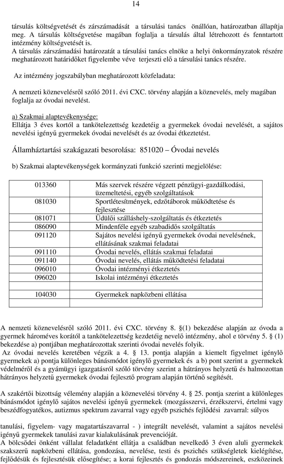 A társulás zárszámadási határozatát a társulási tanács elnöke a helyi önkormányzatok részére meghatározott határidőket figyelembe véve terjeszti elő a társulási tanács részére.