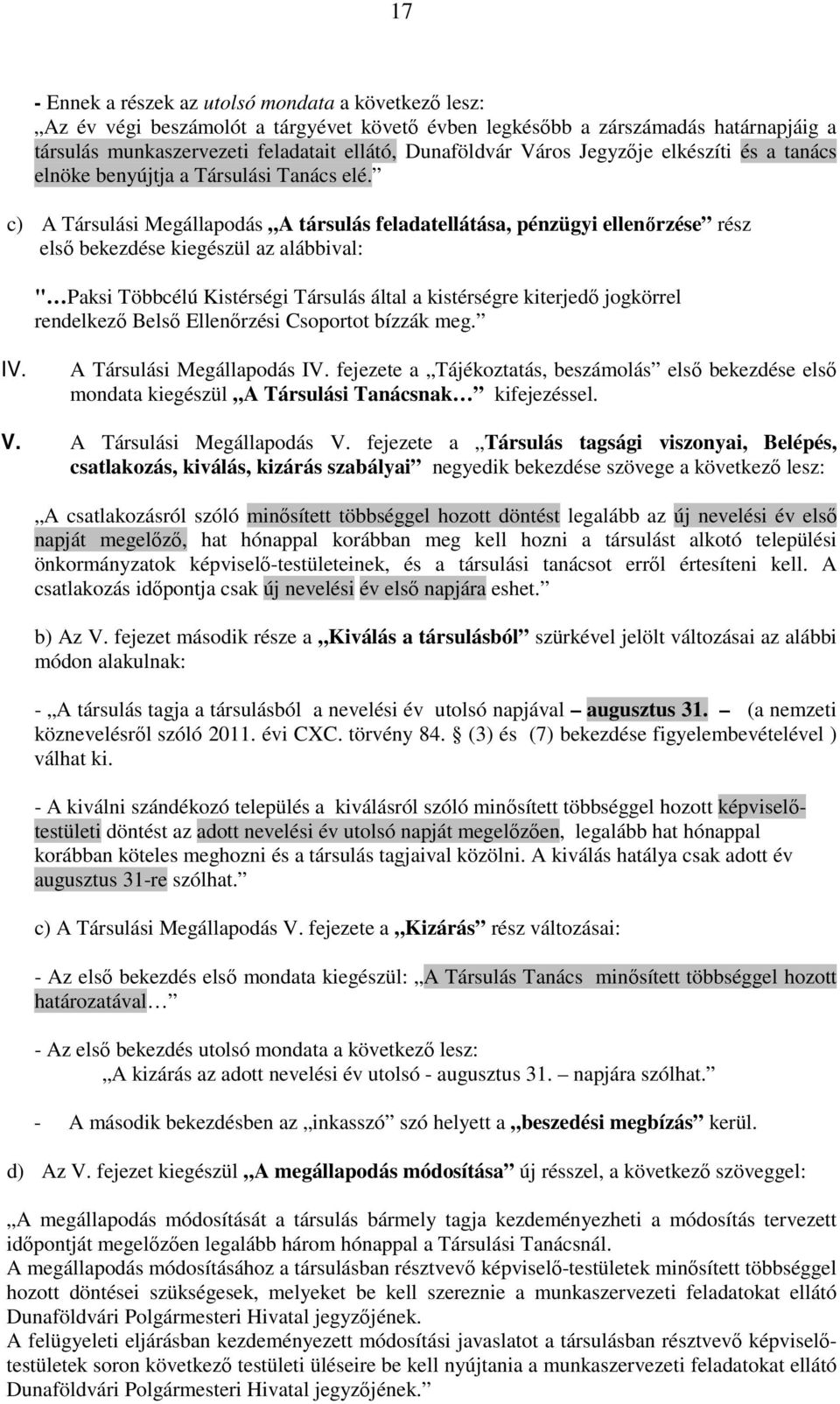 c) A Társulási Megállapodás A társulás feladatellátása, pénzügyi ellenőrzése rész első bekezdése kiegészül az alábbival: " Paksi Többcélú Kistérségi Társulás által a kistérségre kiterjedő jogkörrel