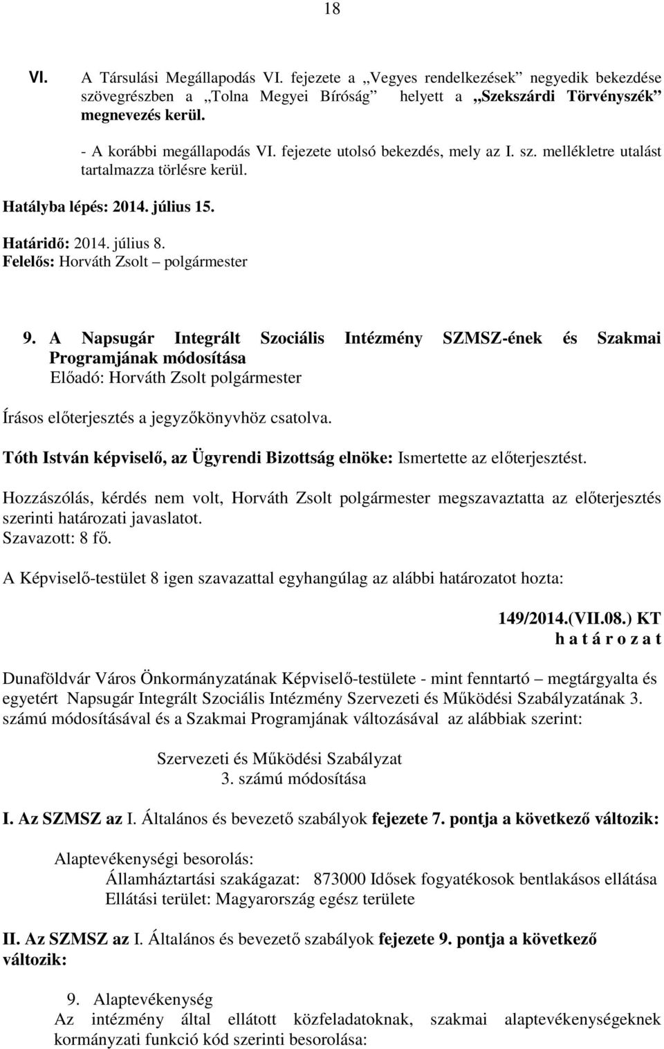 Felelős: Horváth Zsolt polgármester 9. A Napsugár Integrált Szociális Intézmény SZMSZ-ének és Szakmai Programjának módosítása Írásos előterjesztés a jegyzőkönyvhöz csatolva.