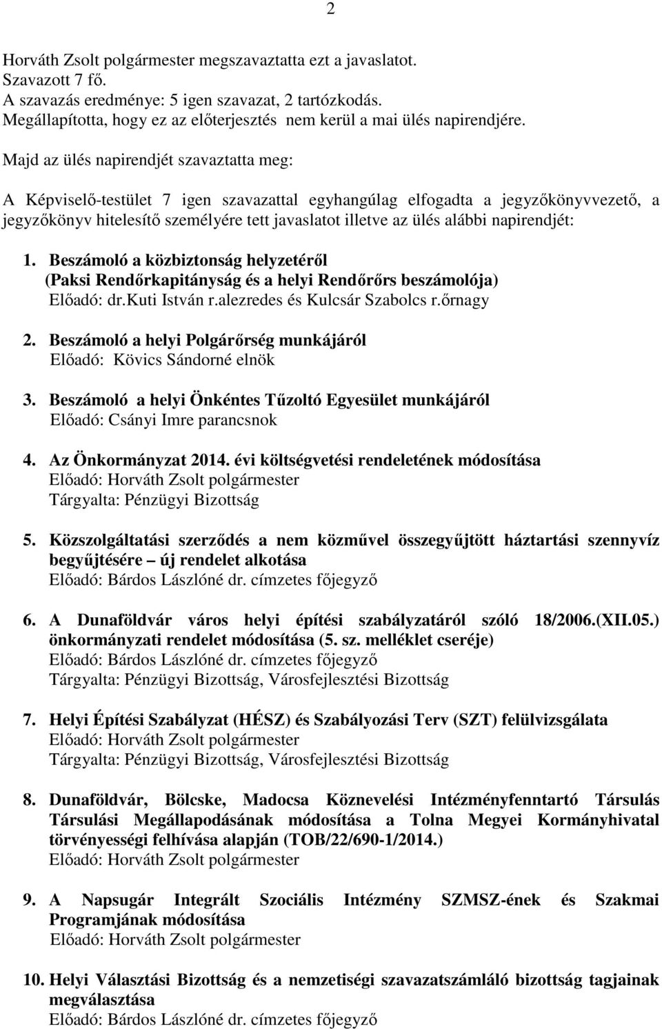 Majd az ülés napirendjét szavaztatta meg: A Képviselő-testület 7 igen szavazattal egyhangúlag elfogadta a jegyzőkönyvvezető, a jegyzőkönyv hitelesítő személyére tett javaslatot illetve az ülés alábbi