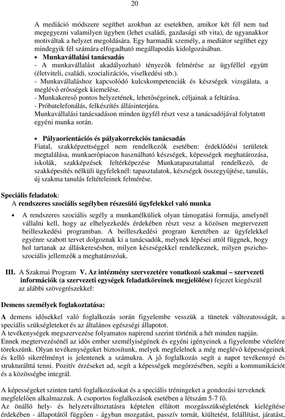 Munkavállalási tanácsadás - A munkavállalást akadályozható tényezők felmérése az ügyféllel együtt (életviteli, családi, szocializációs, viselkedési stb.).