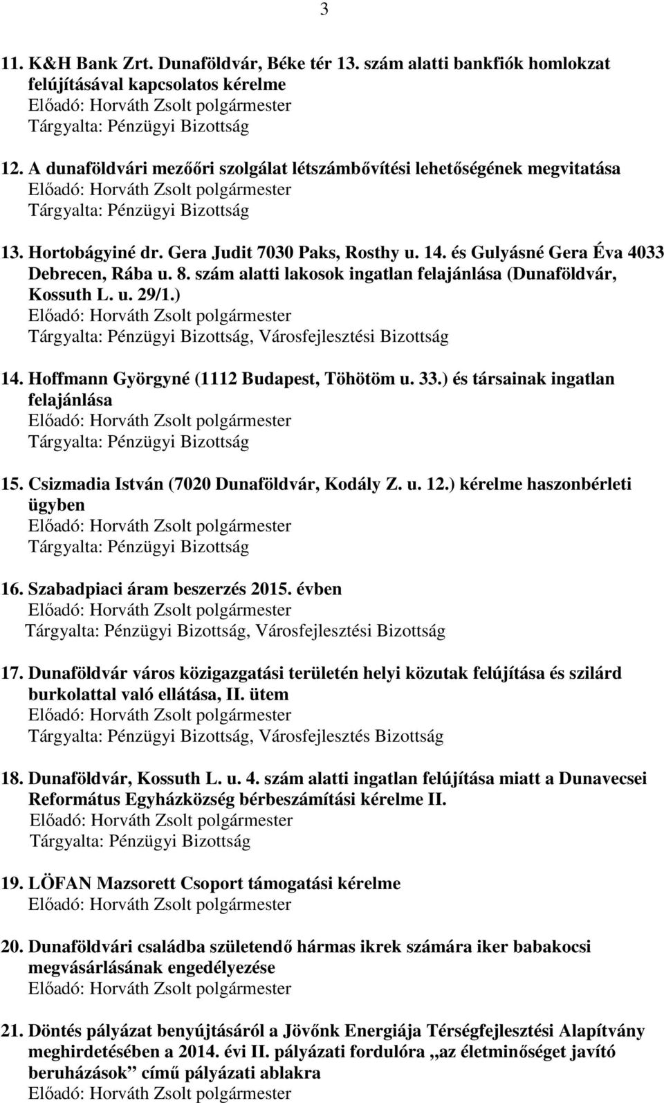 és Gulyásné Gera Éva 4033 Debrecen, Rába u. 8. szám alatti lakosok ingatlan felajánlása (Dunaföldvár, Kossuth L. u. 29/1.) Tárgyalta: Pénzügyi Bizottság, Városfejlesztési Bizottság 14.