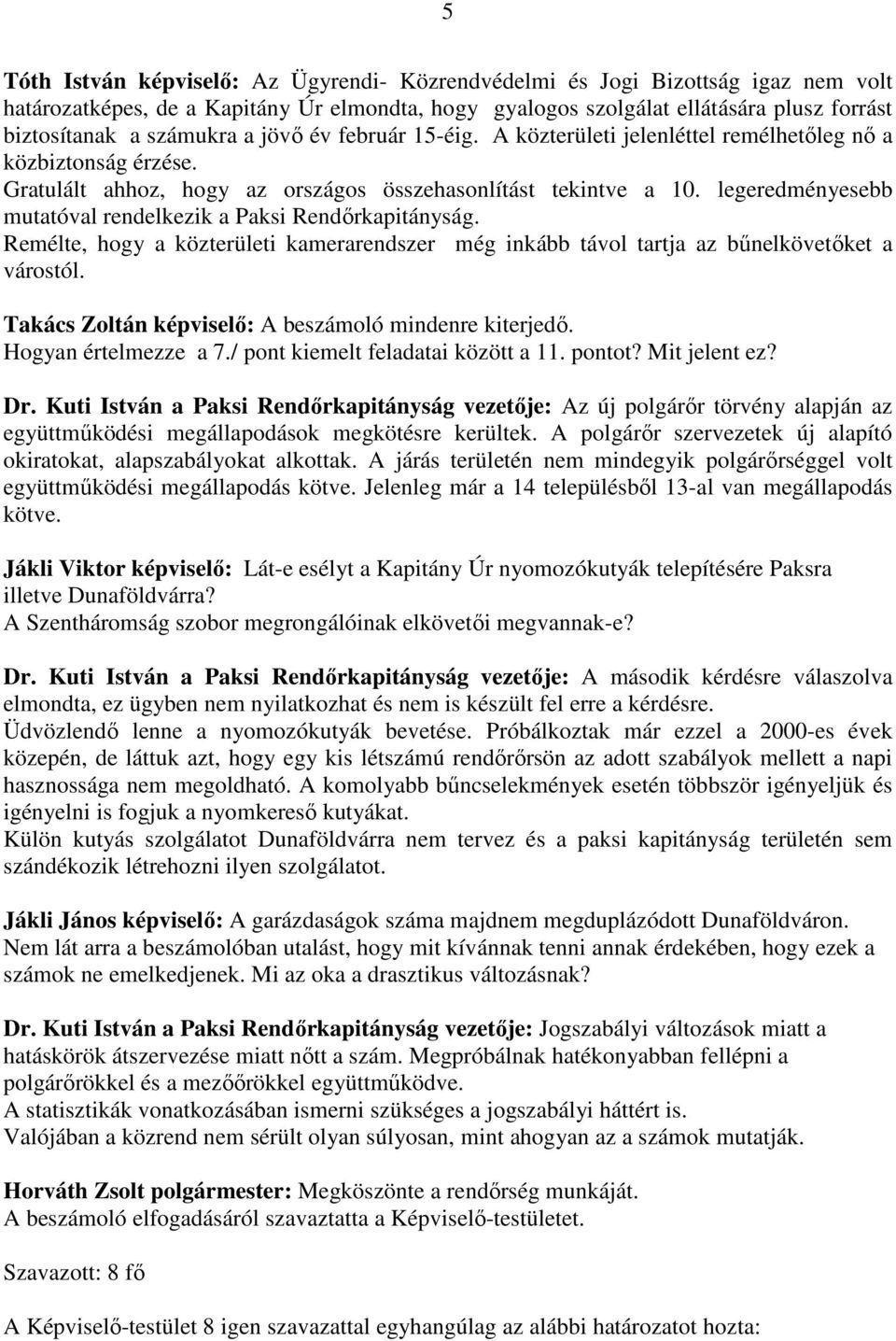 legeredményesebb mutatóval rendelkezik a Paksi Rendőrkapitányság. Remélte, hogy a közterületi kamerarendszer még inkább távol tartja az bűnelkövetőket a várostól.