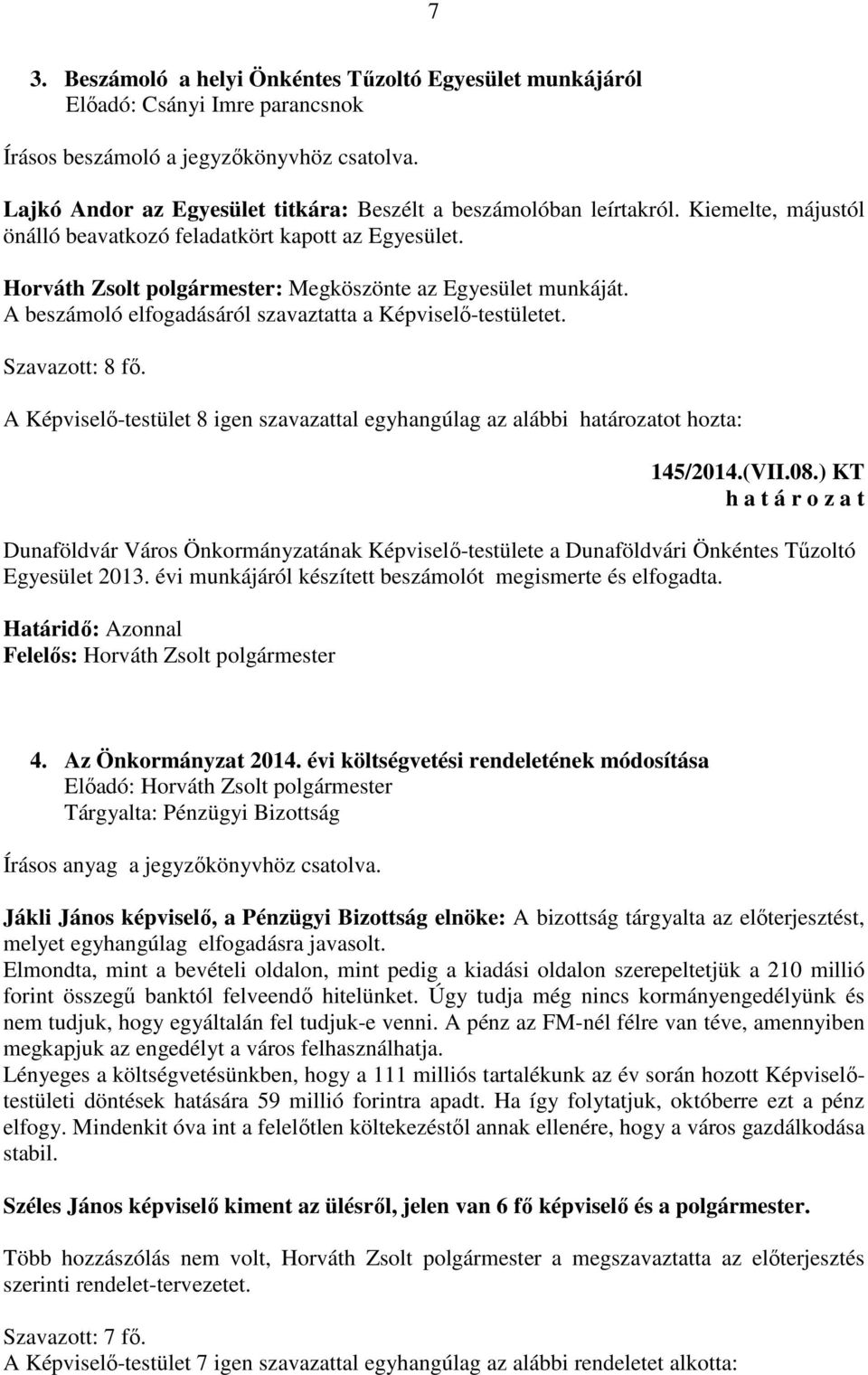 Horváth Zsolt polgármester: Megköszönte az Egyesület munkáját. A beszámoló elfogadásáról szavaztatta a Képviselő-testületet. Szavazott: 8 fő.