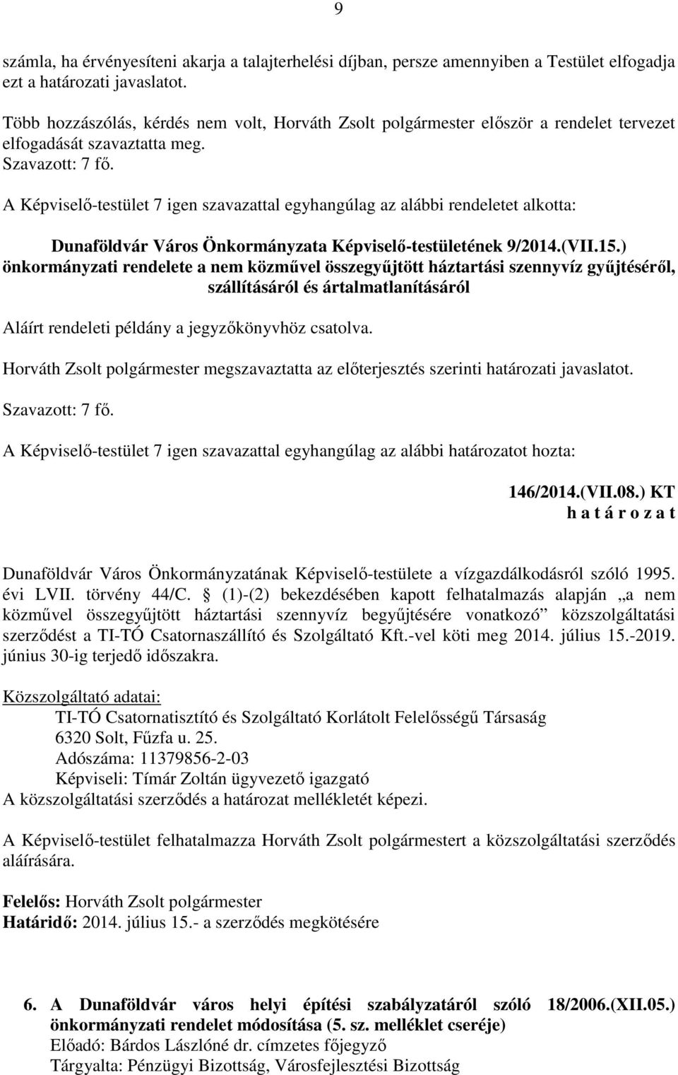 A Képviselő-testület 7 igen szavazattal egyhangúlag az alábbi rendeletet alkotta: Dunaföldvár Város Önkormányzata Képviselő-testületének 9/2014.(VII.15.