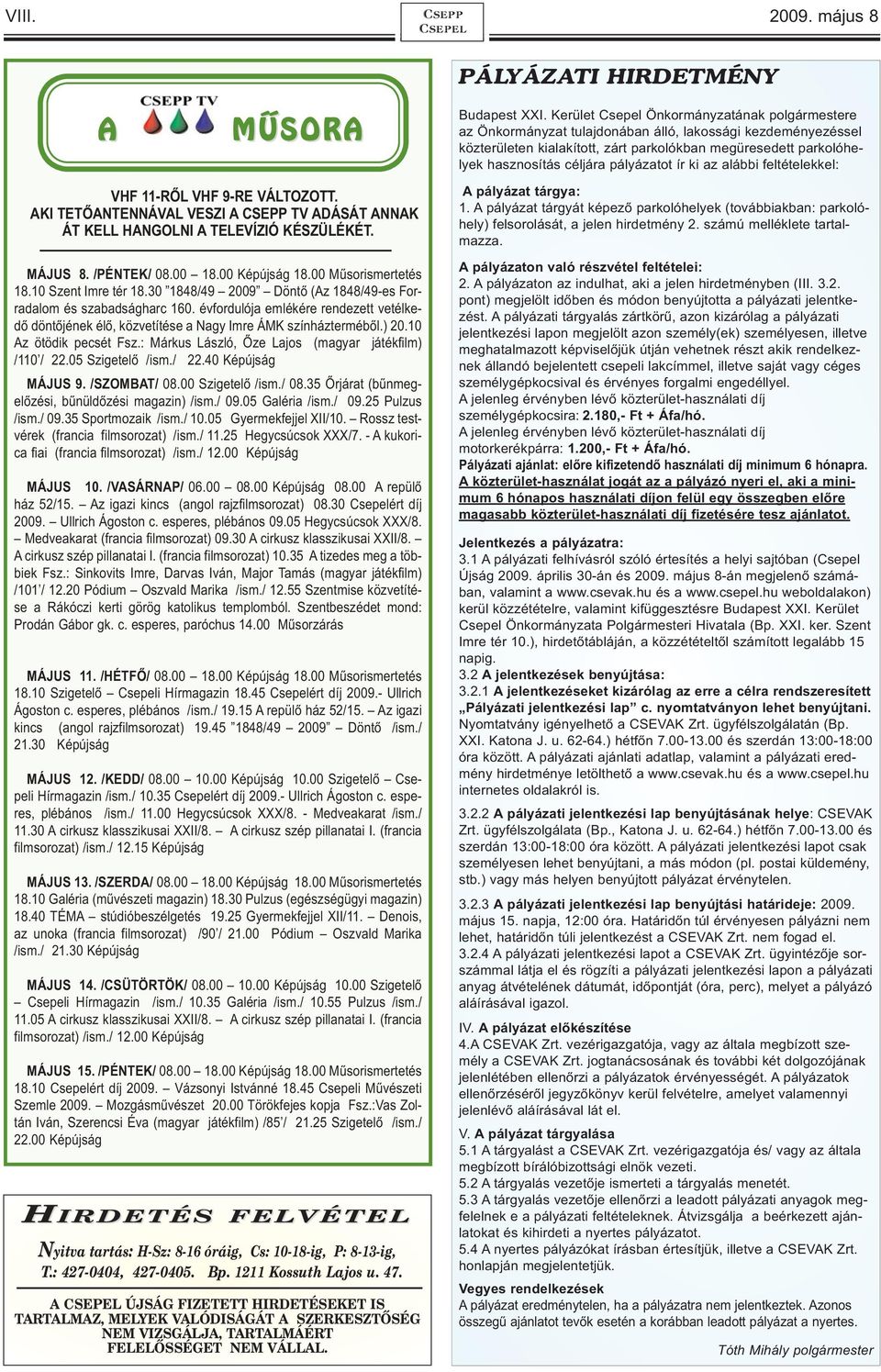 évfordulója emlékére rendezett vetélkedő döntőjének élő, közvetítése a Nagy Imre ÁMK színházterméből.) 20.10 Az ötödik pecsét Fsz.: Márkus László, Őze Lajos (magyar játékfilm) /110 / 22.