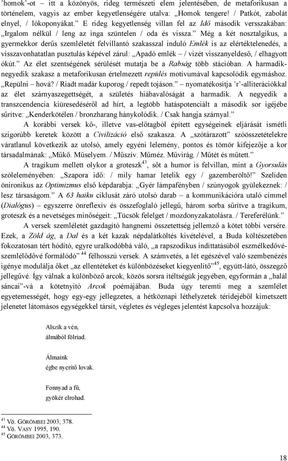 Még a két nosztalgikus, a gyermekkor derős szemléletét felvillantó szakasszal induló Emlék is az elértéktelenedés, a visszavonhatatlan pusztulás képével zárul: Apadó emlék / vizét visszanyeldesı, /